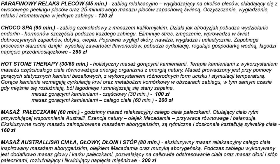 Działa jak afrodyzjak pobudza wydzielanie endorfin - hormonów szczęścia podczas każdego zabiegu. Eliminuje stres, zmęczenie, wprowadza w świat dobroczynnych zapachów, dotyku, ciepła.