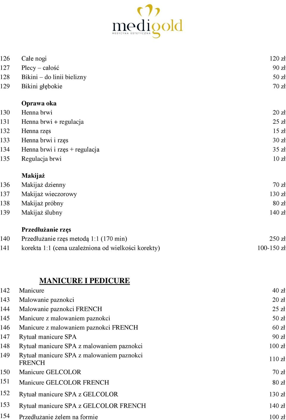 140 zł Przedłużanie rzęs 140 Przedłużanie rzęs metodą 1:1 (170 min) 250 zł 141 korekta 1:1 (cena uzależniona od wielkości korekty) 100-150 zł MANICURE I PEDICURE 142 Manicure 40 zł 143 Malowanie