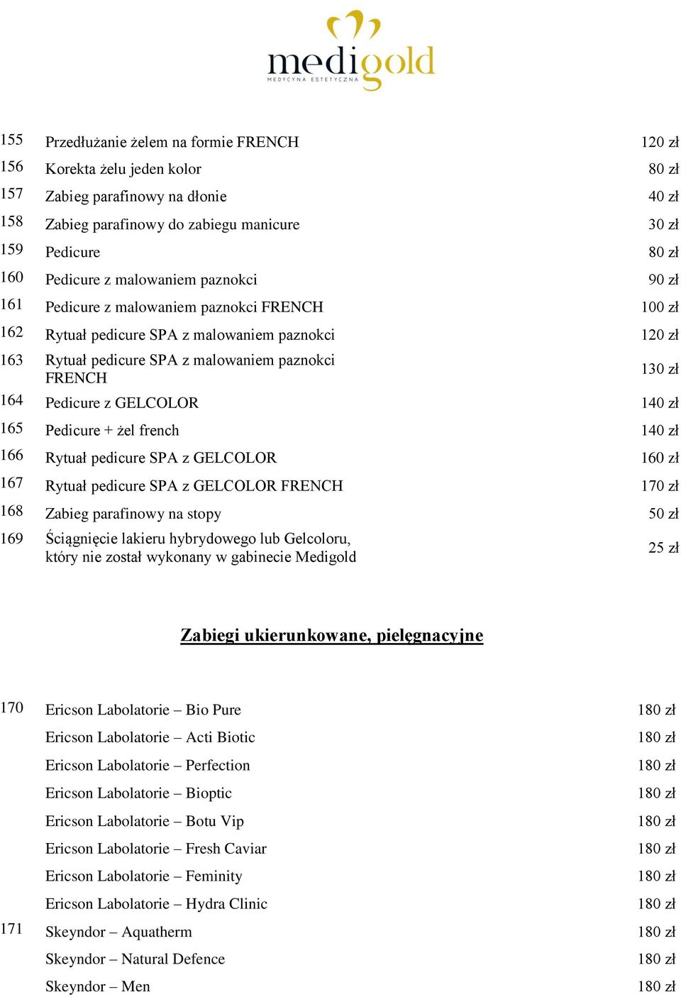 Pedicure z GELCOLOR 140 zł 165 Pedicure + żel french 140 zł 166 Rytuał pedicure SPA z GELCOLOR 160 zł 167 Rytuał pedicure SPA z GELCOLOR FRENCH 170 zł 168 Zabieg parafinowy na stopy 50 zł 169