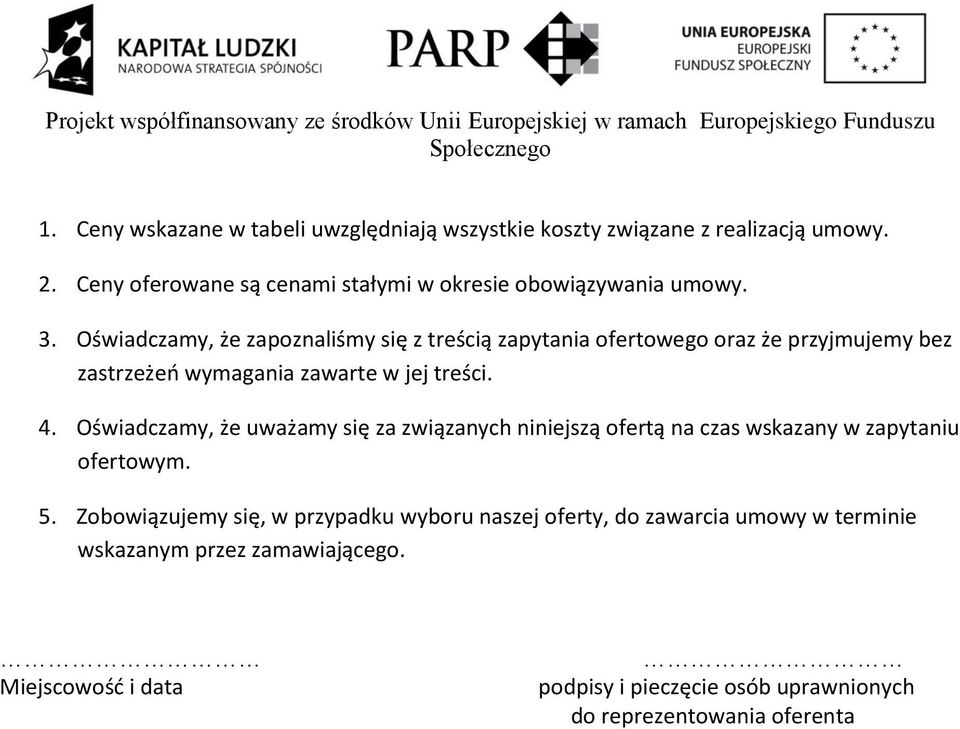 Oświadczamy, że zapoznaliśmy się z treścią zapytania ofertowego oraz że przyjmujemy bez zastrzeżeo wymagania zawarte w jej treści. 4.