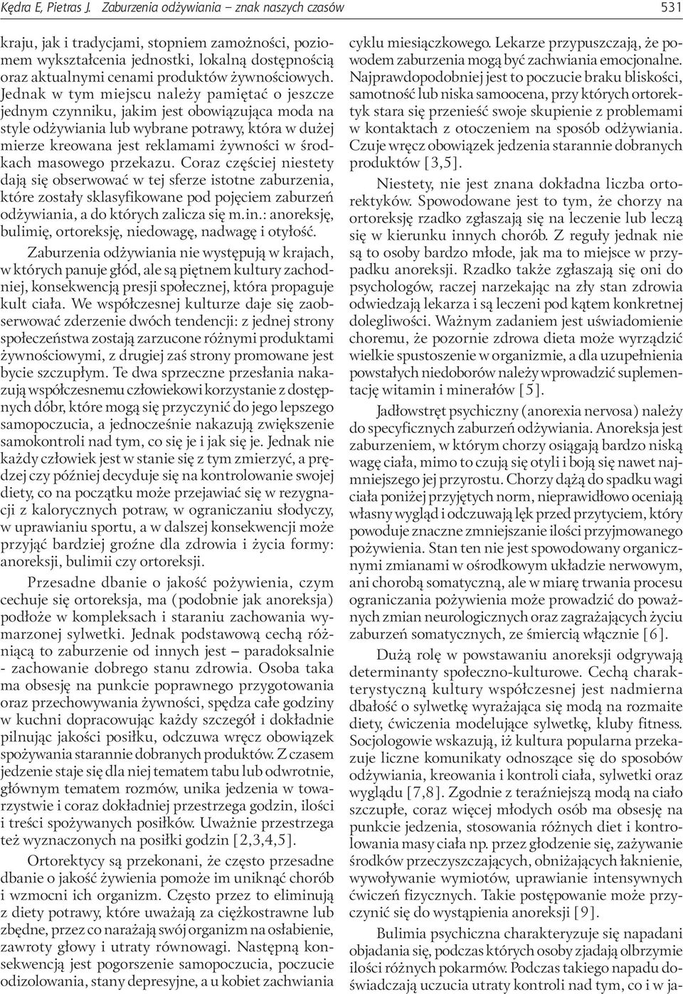 Jednak w tym miejscu należy pamiętać o jeszcze jednym czynniku, jakim jest obowiązująca moda na style odżywiania lub wybrane potrawy, która w dużej mierze kreowana jest reklamami żywności w środkach