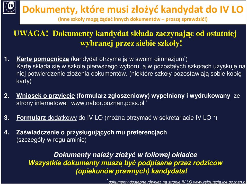 (niektóre szkoły pozostawiają sobie kopię karty) 2. Wniosek o przyjęcie (formularz zgłoszeniowy) wypełniony i wydrukowany ze strony internetowej www.nabor.poznan.pcss.pl * 3.