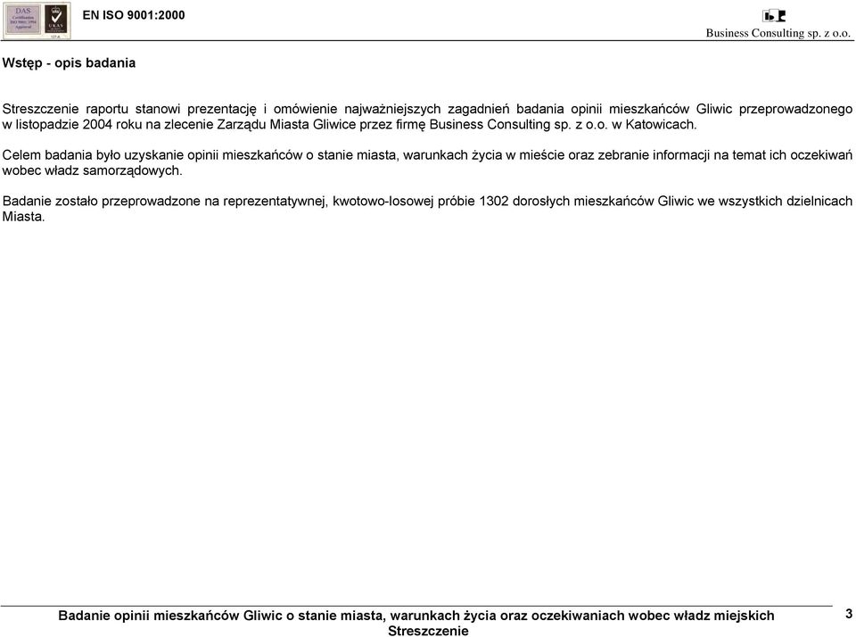 Celem badania było uzyskanie opinii mieszkańców o stanie miasta, warunkach życia w mieście oraz zebranie informacji na temat ich