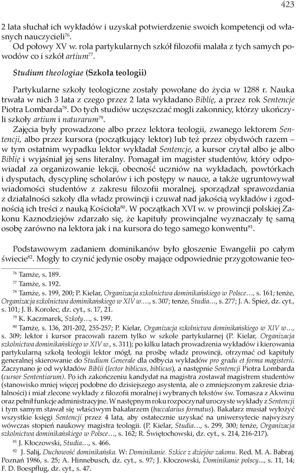 Nauka trwała w nich 3 lata z czego przez 2 lata wykładano Biblię, a przez rok Sentencje Piotra Lombarda 78. Do tych studiów uczęszczać mogli zakonnicy, którzy ukończyli szkoły artium i naturarum 79.