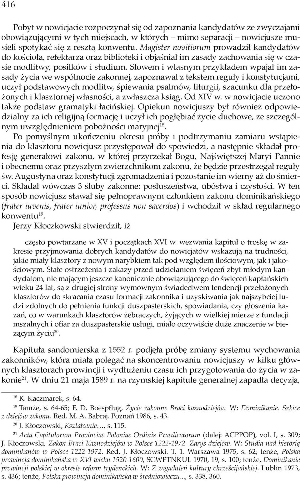 Słowem i własnym przykładem wpajał im zasady życia we wspólnocie zakonnej, zapoznawał z tekstem reguły i konstytucjami, uczył podstawowych modlitw, śpiewania psalmów, liturgii, szacunku dla