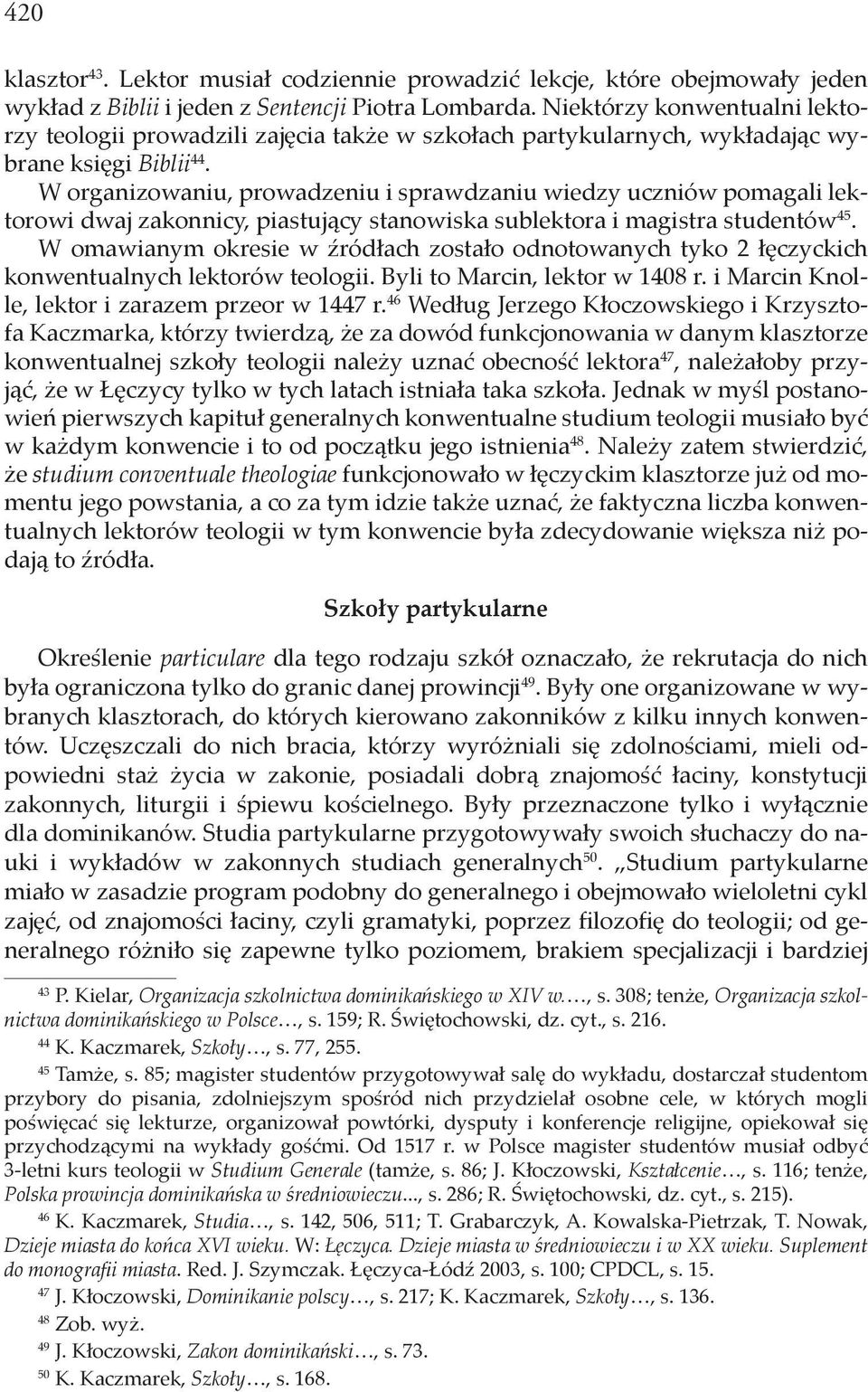 W organizowaniu, prowadzeniu i sprawdzaniu wiedzy uczniów pomagali lektorowi dwaj zakonnicy, piastujący stanowiska sublektora i magistra studentów 45.