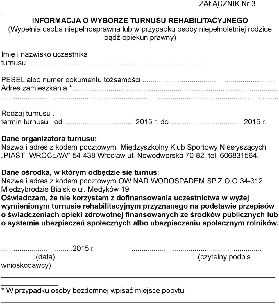 Dane organizatora turnusu: Nazwa i adres z kodem pocztowym Międzyszkolny Klub Sportowy Niesłyszących PIAST- WROCŁAW 54-438 Wrocław ul. Nowodworska 70-82; tel. 606831564.