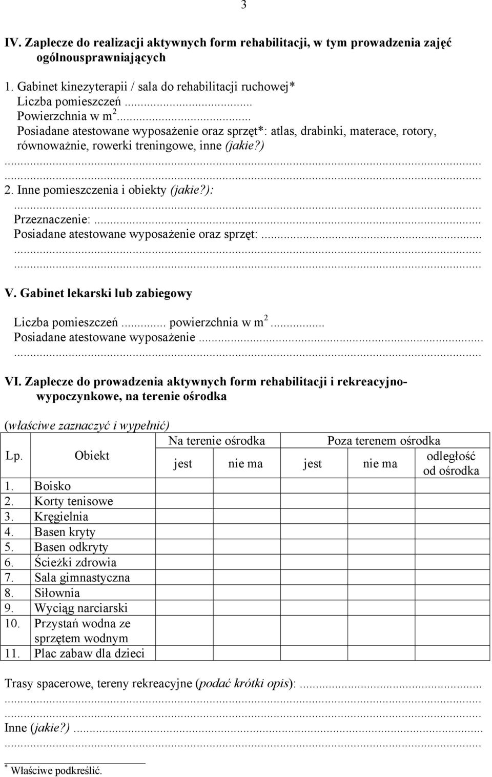 ): Przeznaczenie:... Posiadane atestowane wyposażenie oraz sprzęt:... V. Gabinet lekarski lub zabiegowy Liczba pomieszczeń... powierzchnia w m 2... Posiadane atestowane wyposażenie... VI.