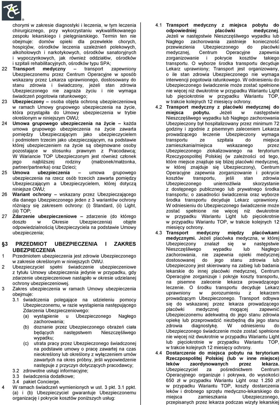 oddziałów, ośrodków i szpitali rehabilitacyjnych, ośrodków typu SPA; 22 Transport medyczny transport zapewniony Ubezpieczonemu przez Centrum Operacyjne w sposób wskazany przez Lekarza uprawnionego,