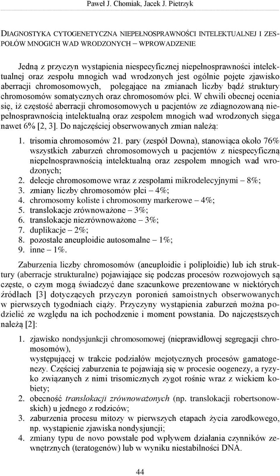 oraz zespołu mnogich wad wrodzonych jest ogólnie pojęte zjawisko aberracji chromosomowych, polegające na zmianach liczby bądź struktury chromosomów somatycznych oraz chromosomów płci.