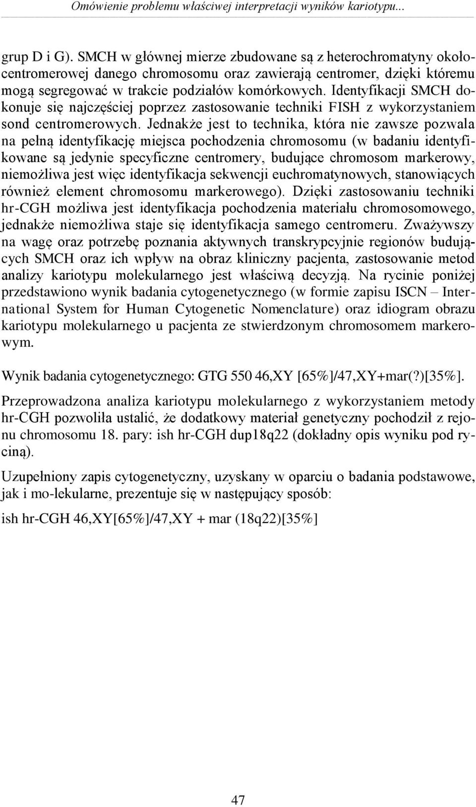Identyfikacji SMCH dokonuje się najczęściej poprzez zastosowanie techniki FISH z wykorzystaniem sond centromerowych.