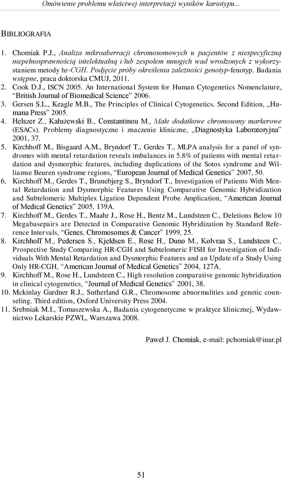 Podjęcie próby określenia zależności genotyp-fenotyp. Badania wstępne, praca doktorska CMUJ, 2011. 2. Cook D.J., ISCN 2005.