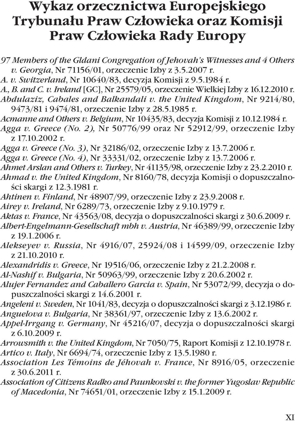 Abdulaziz, Cabales and Balkandali v. the United Kingdom, Nr 9214/80, 9473/81 i 9474/81, orzeczenie Izby z 28.5.1985 r. Acmanne and Others v. Belgium, Nr 10435/83, decyzja Komisji z 10.12.1984 r.