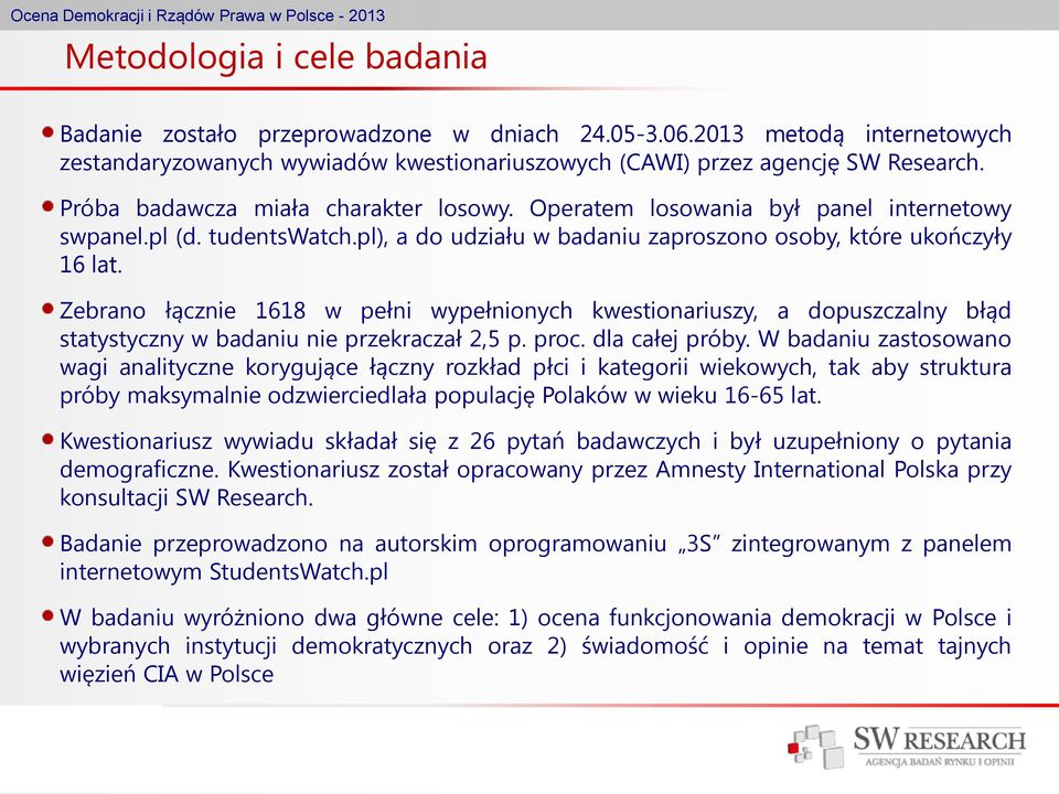 Zebrano łącznie 1618 w pełni wypełnionych kwestionariuszy, a dopuszczalny błąd statystyczny w badaniu nie przekraczał 2,5 p. proc. dla całej próby.