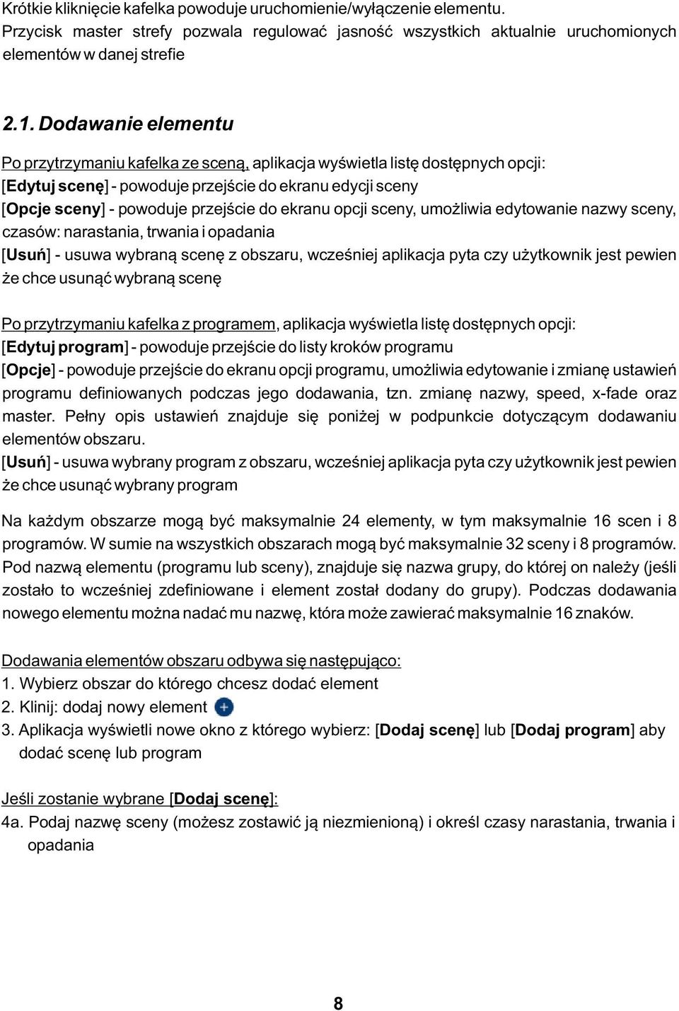 ekranu opcji sceny, umożliwia edytowanie nazwy sceny, czasów: narastania, trwania i opadania [Usuń] - usuwa wybraną scenę z obszaru, wcześniej aplikacja pyta czy użytkownik jest pewien że chce usunąć