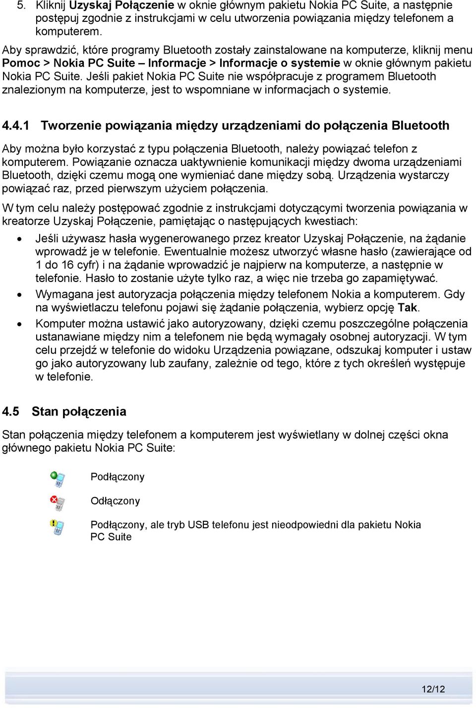 Jeśli pakiet Nokia PC Suite nie współpracuje z programem Bluetooth znalezionym na komputerze, jest to wspomniane w informacjach o systemie. 4.