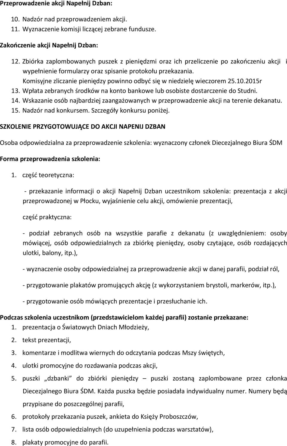 Komisyjne zliczanie pieniędzy powinno odbyć się w niedzielę wieczorem 25.10.2015r 13. Wpłata zebranych środków na konto bankowe lub osobiste dostarczenie do Studni. 14.
