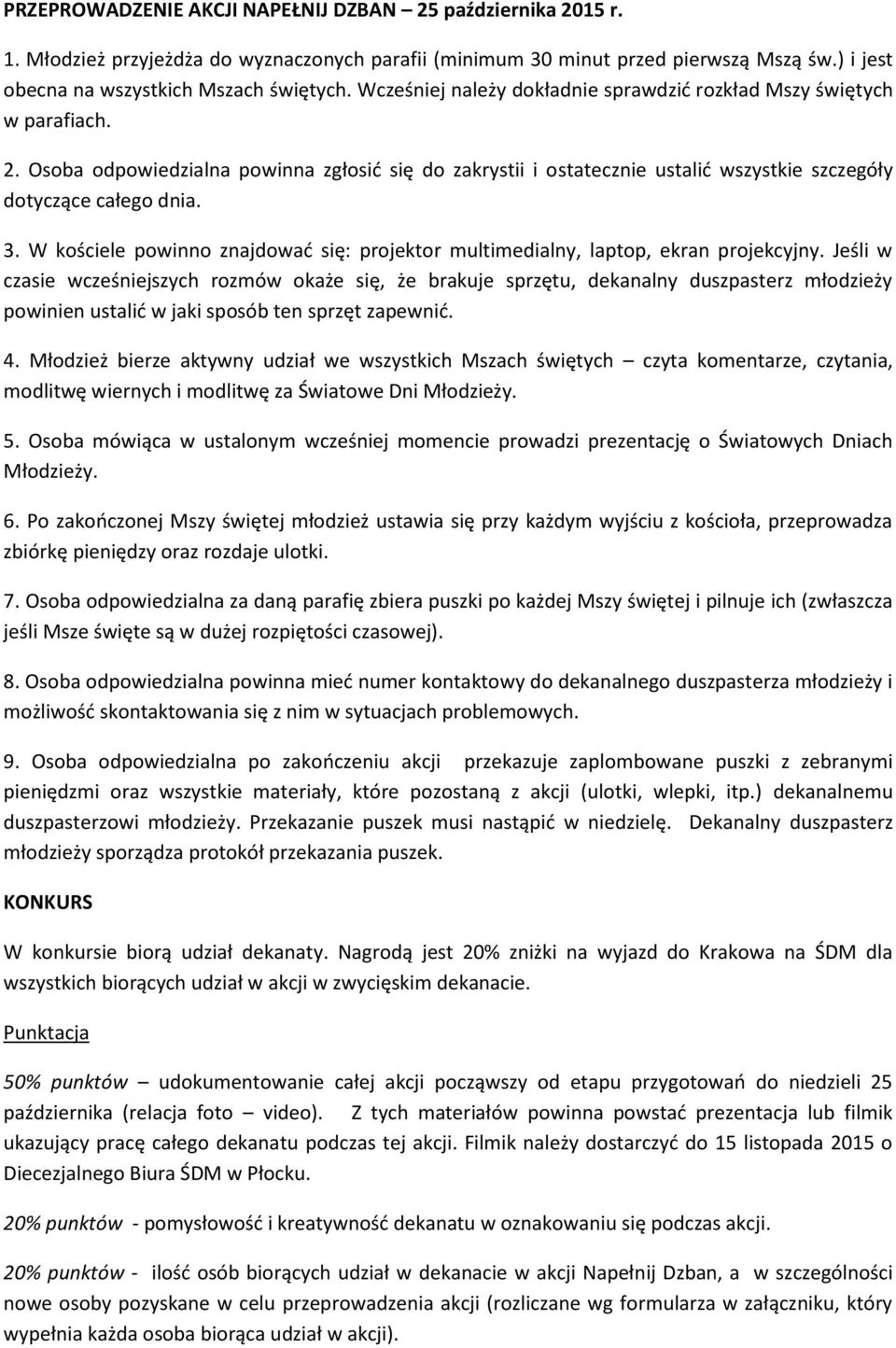 W kościele powinno znajdować się: projektor multimedialny, laptop, ekran projekcyjny.