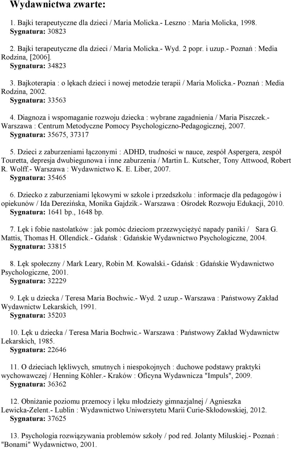 Diagnoza i wspomaganie rozwoju dziecka : wybrane zagadnienia / Maria Piszczek.- Warszawa : Centrum Metodyczne Pomocy Psychologiczno-Pedagogicznej, 2007. Sygnatura: 35675, 37317 5.