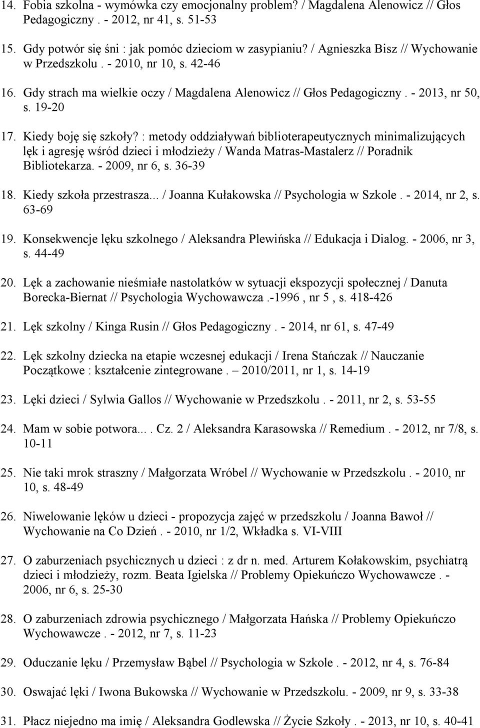 : metody oddziaływań biblioterapeutycznych minimalizujących lęk i agresję wśród dzieci i młodzieży / Wanda Matras-Mastalerz // Poradnik Bibliotekarza. - 2009, nr 6, s. 36-39 18.