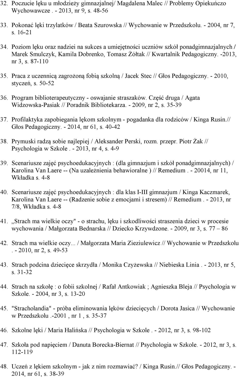 -2013, nr 3, s. 87-110 35. Praca z uczennicą zagrożoną fobią szkolną / Jacek Stec // Głos Pedagogiczny. - 2010, styczeń, s. 50-52 36. Program biblioterapeutyczny - oswajanie straszaków.