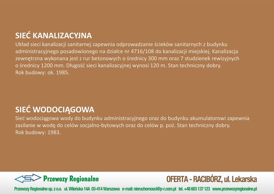 Kanalizacja zewnętrzna wykonana jest z rur betonowych o średnicy 300 mm oraz 7 studzienek rewizyjnych o średnicy 1200 mm.