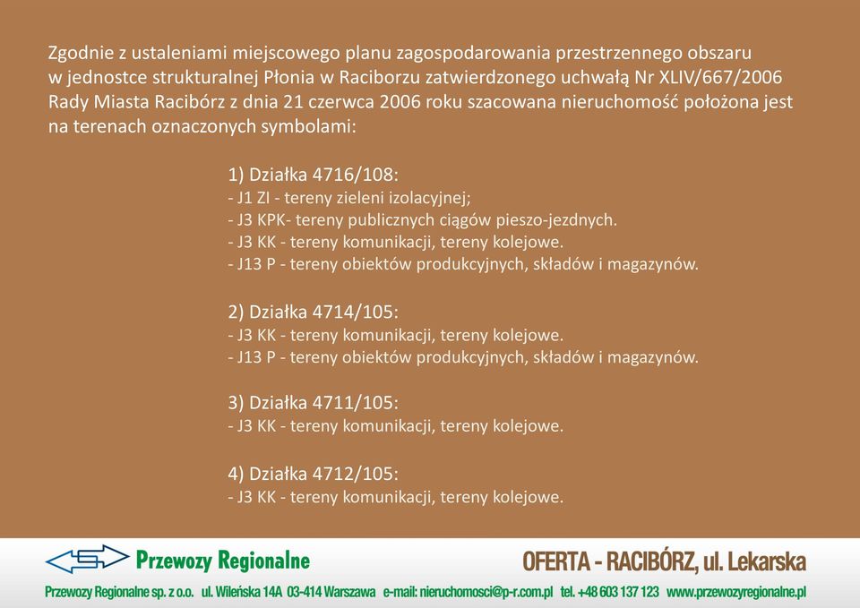 pieszo-jezdnych. - J3 KK - tereny komunikacji, tereny kolejowe. - J13 P - tereny obiektów produkcyjnych, składów i magazynów. 2) Działka 4714/105: - J3 KK - tereny komunikacji, tereny kolejowe.