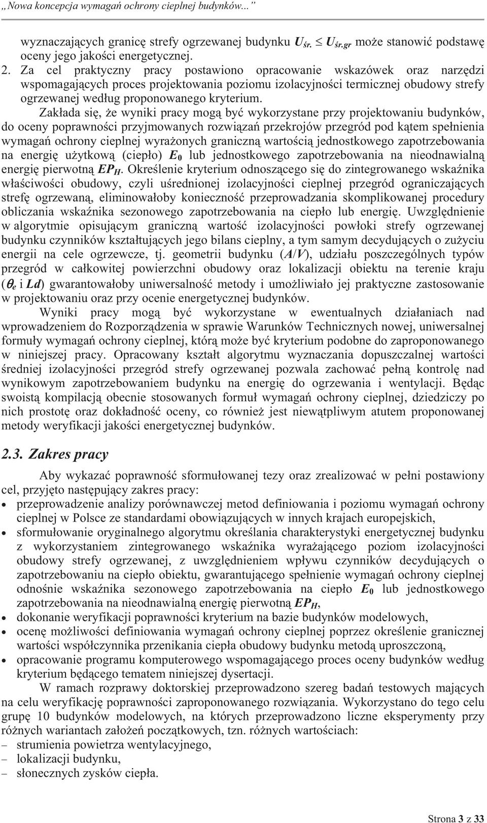 Zakłada sę, że wynk pracy mogą być wykorzystane przy projektowanu budynków, do oceny poprawnośc przyjmowanych rozwązań przekrojów przegród pod kątem spełnena wymagań ochrony ceplnej wyrażonych