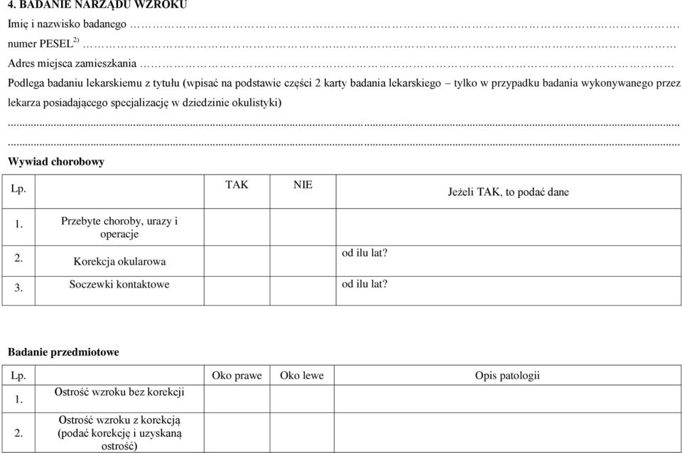 wykonywanego przez lekarza posiadającego specjalizację w dziedzinie okulistyki) Wywiad chorobowy Lp. TAK NIE Jeżeli TAK, to podać dane 1.