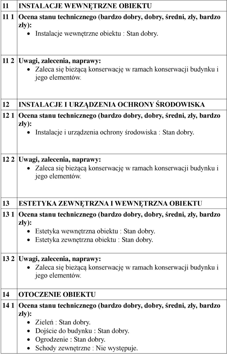 dobry. 12 2 Uwagi, zalecenia, naprawy: 13 ESTETYKA ZEWNĘTRZNA I WEWNĘTRZNA OBIEKTU 13 1 Ocena stanu technicznego (bardzo dobry, dobry, średni, zły, bardzo Estetyka wewnętrzna obiektu : Stan dobry.