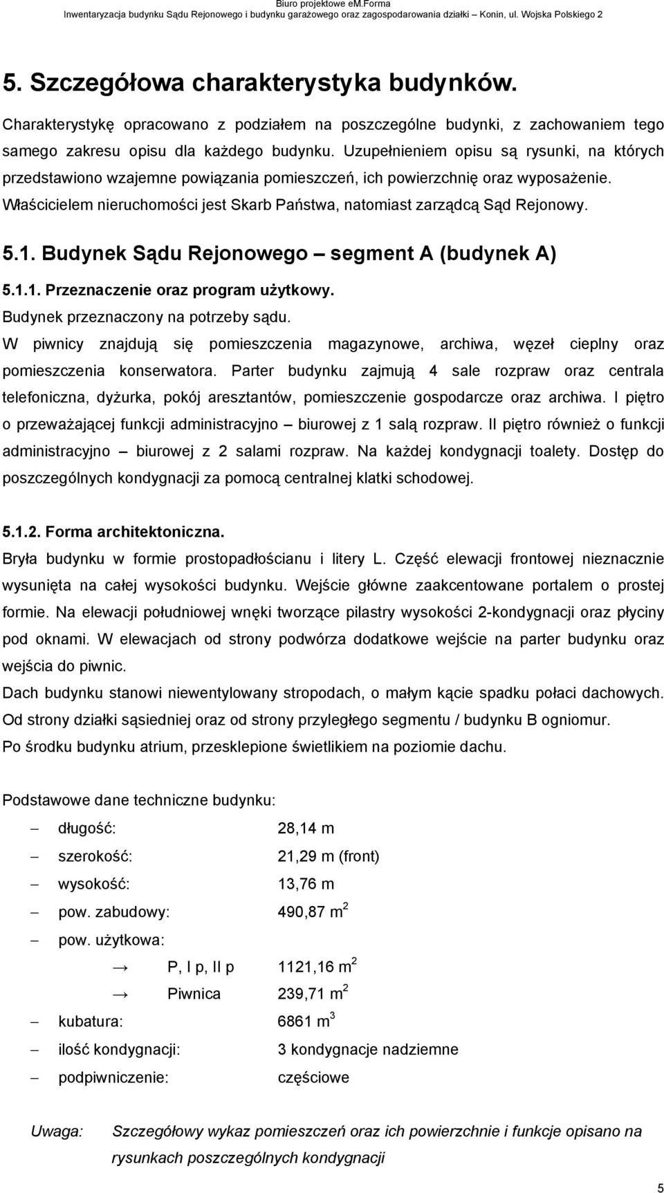 Uzupełnieniem opisu są rysunki, na których przedstawiono wzajemne powiązania pomieszczeń, ich powierzchnię oraz wyposaŝenie.