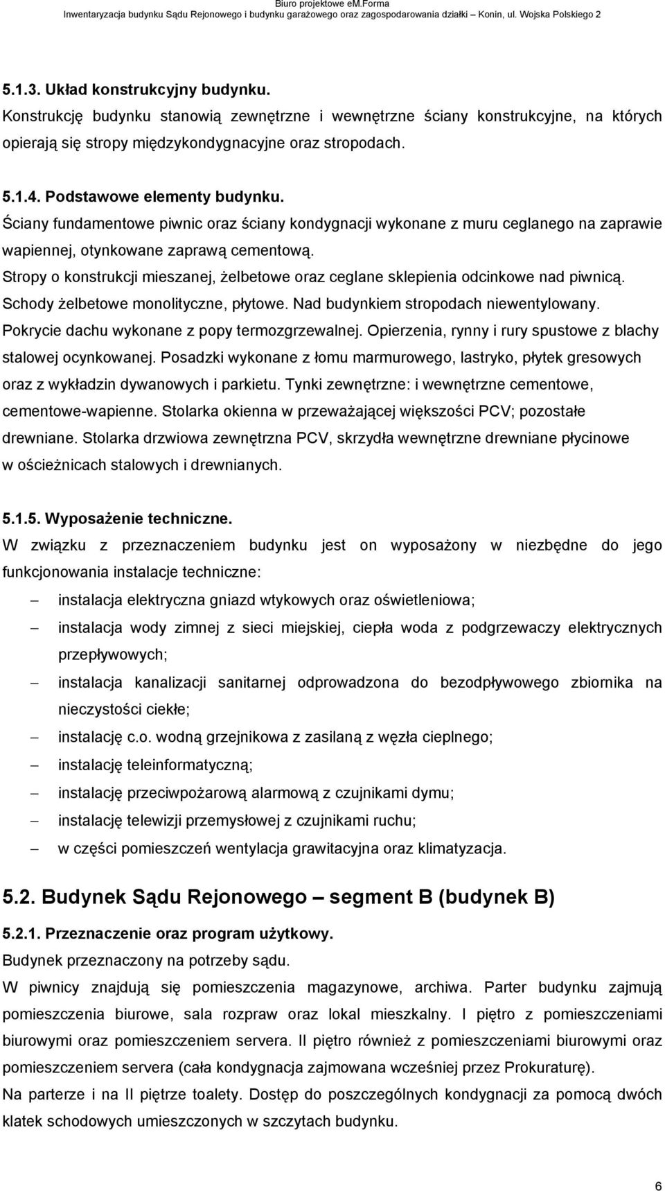 Ściany fundamentowe piwnic oraz ściany kondygnacji wykonane z muru ceglanego na zaprawie wapiennej, otynkowane zaprawą cementową.