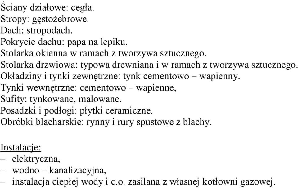 Okładziny i tynki zewnętrzne: tynk cementowo wapienny. Tynki wewnętrzne: cementowo wapienne, Sufity: tynkowane, malowane.