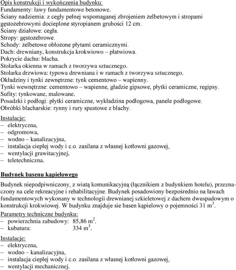 Schody: żelbetowe obłożone płytami ceramicznymi. Dach: drewniany, konstrukcja krokwiowo płatwiowa. Pokrycie dachu: blacha. Stolarka okienna w ramach z tworzywa sztucznego.