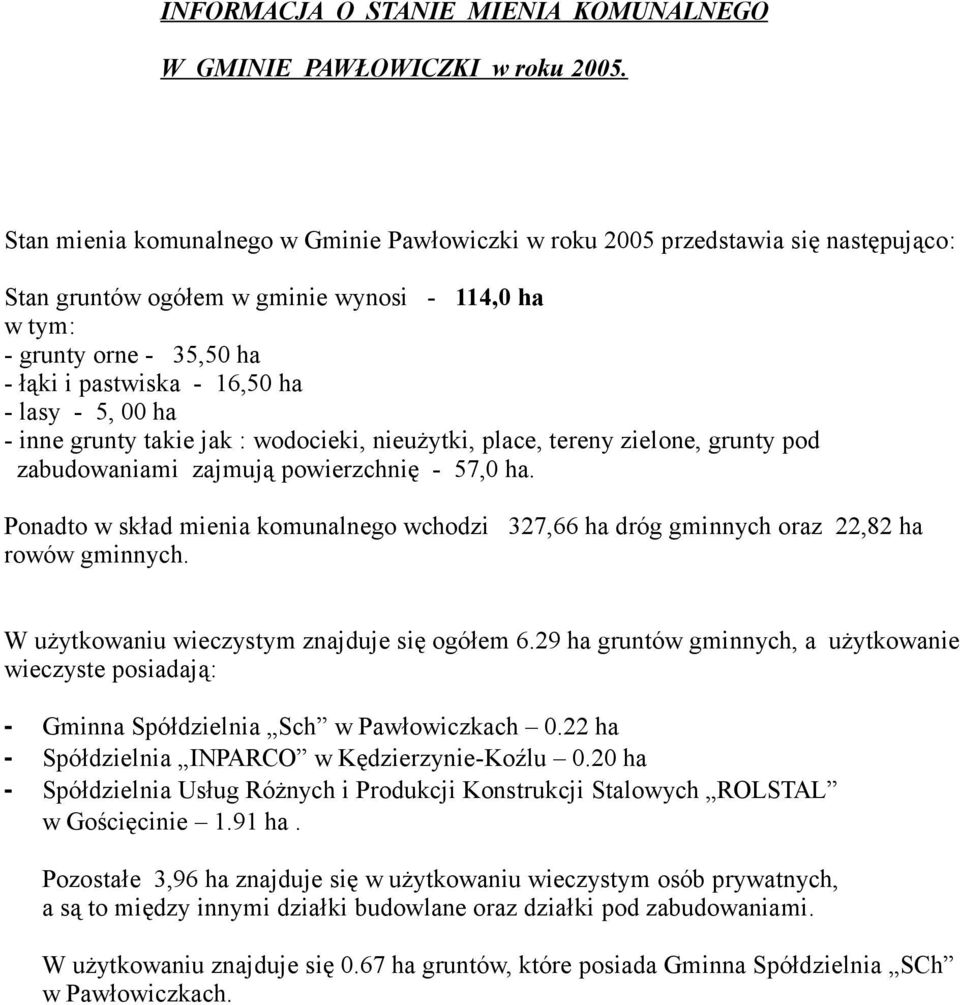 lasy - 5, 00 ha - inne grunty takie jak : wodocieki, nieużytki, place, tereny zielone, grunty pod zabudowaniami zajmują powierzchnię - 57,0 ha.