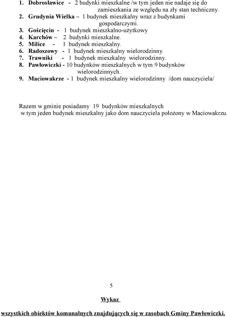 Trawniki - 1 budynek mieszkalny wielorodzinny. 8. Pawłowiczki - 10 budynków mieszkalnych w tym 9 