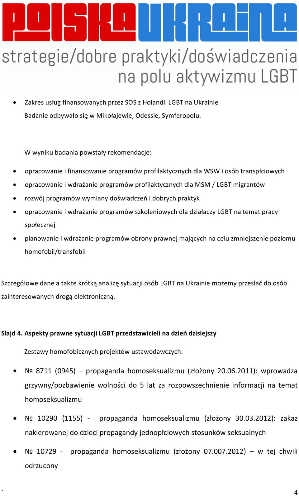 rozwój programów wymiany doświadczeń i dobrych praktyk opracowanie i wdrażanie programów szkoleniowych dla działaczy LGBT na temat pracy społecznej planowanie i wdrażanie programów obrony prawnej