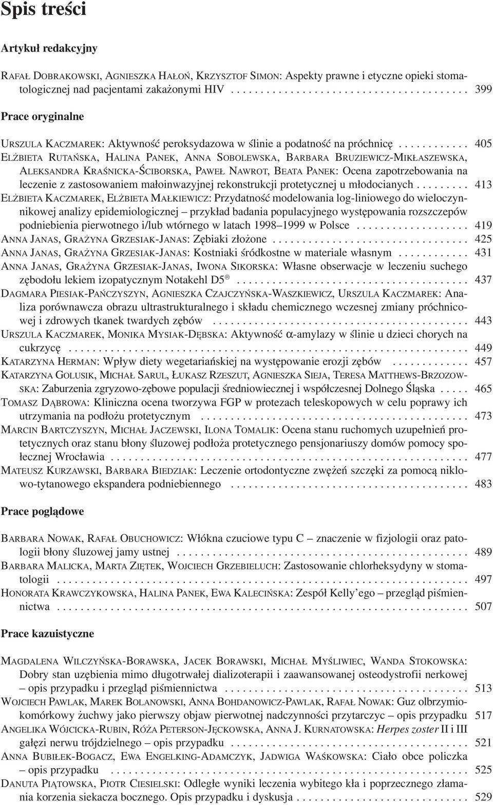 ........... 405 ELŻBIETA RUTAŃSKA, HALINA PANEK, ANNA SOBOLEWSKA, BARBARA BRUZIEWICZ MIKŁASZEWSKA, ALEKSANDRA KRAŚNICKA ŚCIBORSKA, PAWEŁ NAWROT, BEATA PANEK: Ocena zapotrzebowania na leczenie z