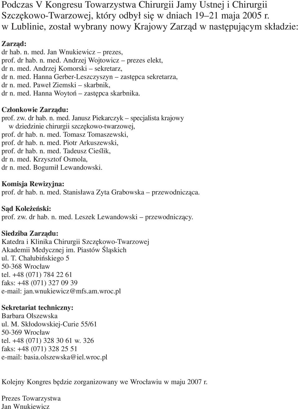 med. Hanna Gerber Leszczyszyn zastępca sekretarza, dr n. med. Paweł Ziemski skarbnik, dr n. med. Hanna Woytoń zastępca skarbnika. Członkowie Zarządu: prof. zw. dr hab. n. med. Janusz Piekarczyk specjalista krajowy w dziedzinie chirurgii szczękowo twarzowej, prof.