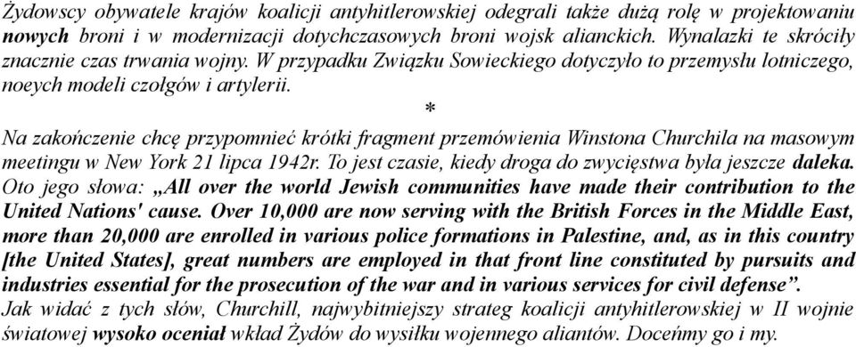 Na zakończenie chcę przypomnieć krótki fragment przemówienia Winstona Churchila na masowym meetingu w New York 21 lipca 1942r. To jest czasie, kiedy droga do zwycięstwa była jeszcze daleka.