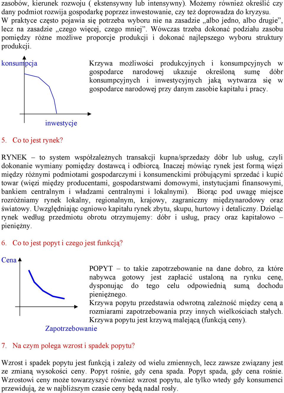 Wówczas trzeba dokonać podziału zasobu pomiędzy różne możliwe proporcje produkcji i dokonać najlepszego wyboru struktury produkcji.