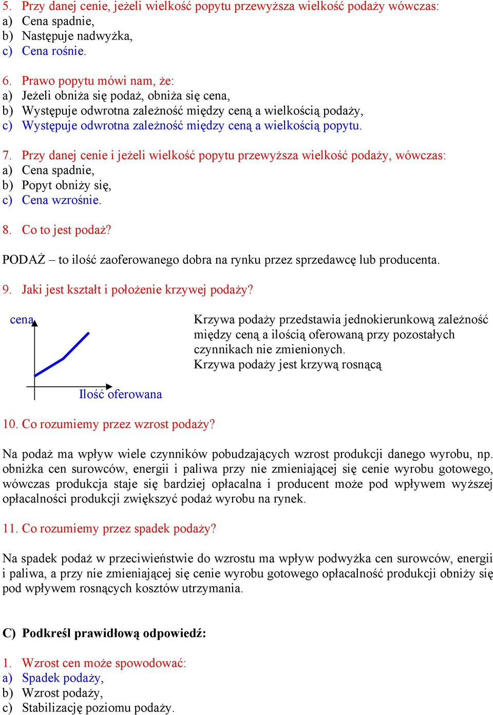 popytu. 7. Przy danej cenie i jeżeli wielkość popytu przewyższa wielkość podaży, wówczas: a) Cena spadnie, b) Popyt obniży się, c) Cena wzrośnie. 8. Co to jest podaż?