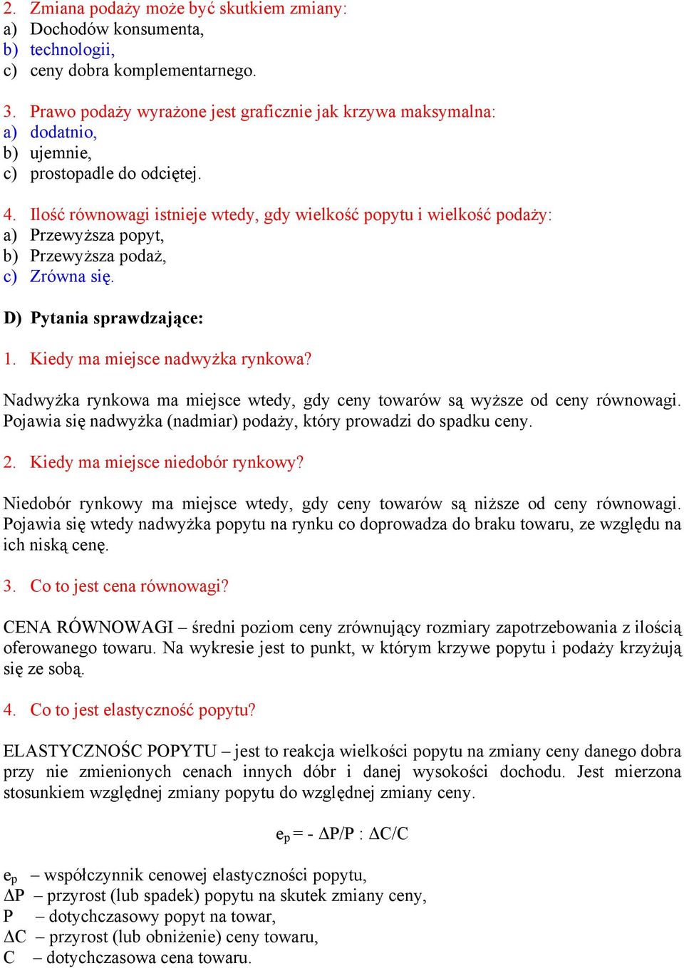 Ilość równowagi istnieje wtedy, gdy wielkość popytu i wielkość podaży: a) Przewyższa popyt, b) Przewyższa podaż, c) Zrówna się. D) Pytania sprawdzające: 1. Kiedy ma miejsce nadwyżka rynkowa?