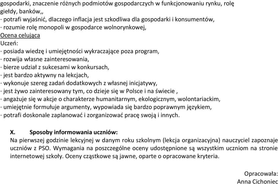 aktywny na lekcjach, wykonuje szereg zadań dodatkowych z własnej inicjatywy, jest żywo zainteresowany tym, co dzieje się w Polsce i na świecie, angażuje się w akcje o charakterze humanitarnym,