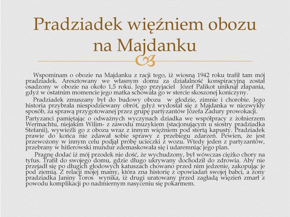 Jego przyjaciel Józef Palikot uniknął złapania, gdyż w ostatnim momencie jego matka schowała go w stercie skoszonej koniczyny. Pradziadek zmuszany był do budowy obozu w głodzie, zimnie i chorobie.