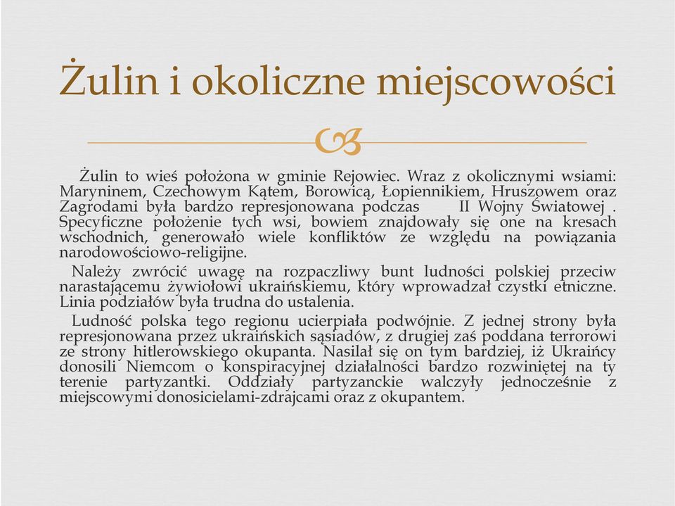 Specyficzne położenie tych wsi, bowiem znajdowały się one na kresach wschodnich, generowało wiele konfliktów ze względu na powiązania narodowościowo-religijne.