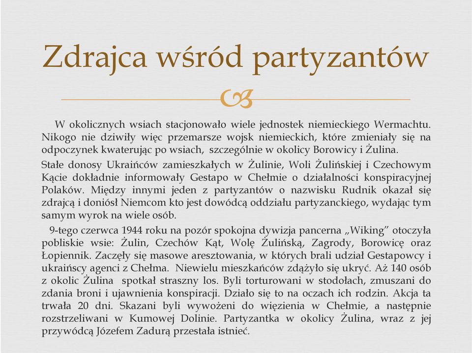 Stałe donosy Ukraińców zamieszkałych w Żulinie, Woli Żulińskiej i Czechowym Kącie dokładnie informowały Gestapo w Chełmie o działalności konspiracyjnej Polaków.