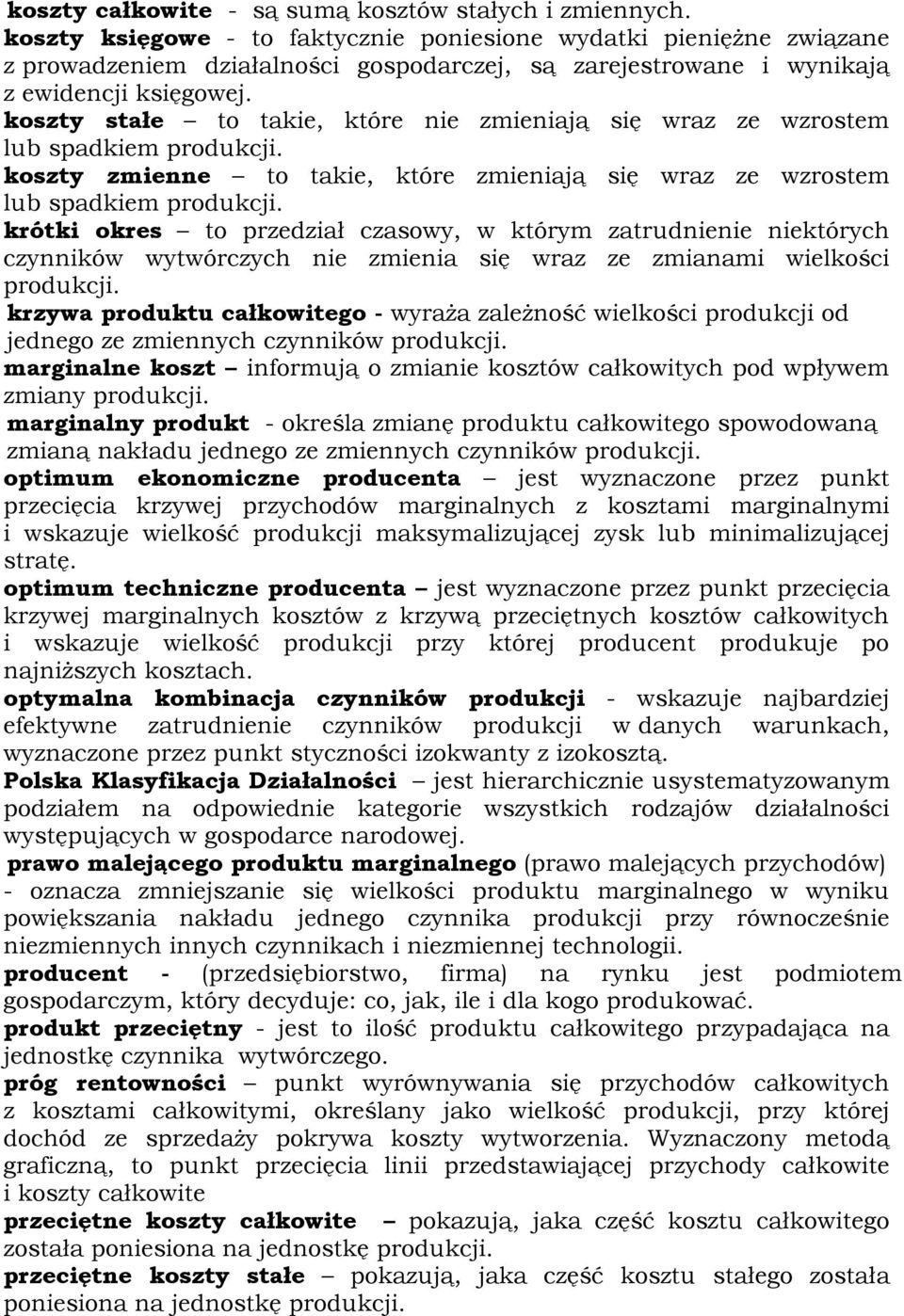 koszty stałe to takie, które nie zmieniają się wraz ze wzrostem lub spadkiem produkcji. koszty zmienne to takie, które zmieniają się wraz ze wzrostem lub spadkiem produkcji.