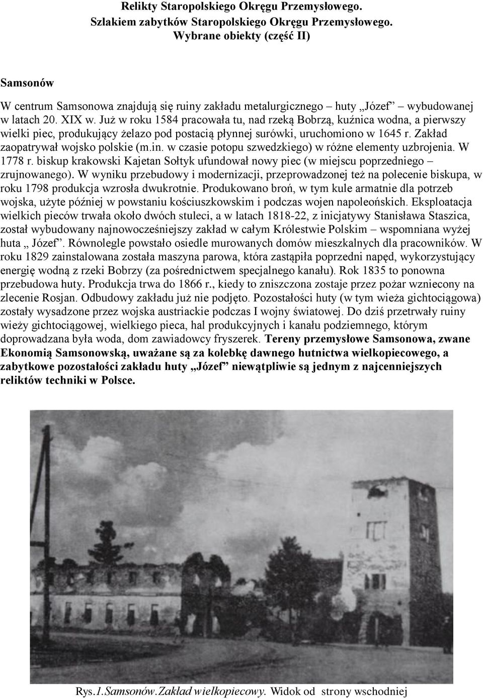 Już w roku 1584 pracowała tu, nad rzeką Bobrzą, kuźnica wodna, a pierwszy wielki piec, produkujący żelazo pod postacią płynnej surówki, uruchomiono w 1645 r. Zakład zaopatrywał wojsko polskie (m.in.