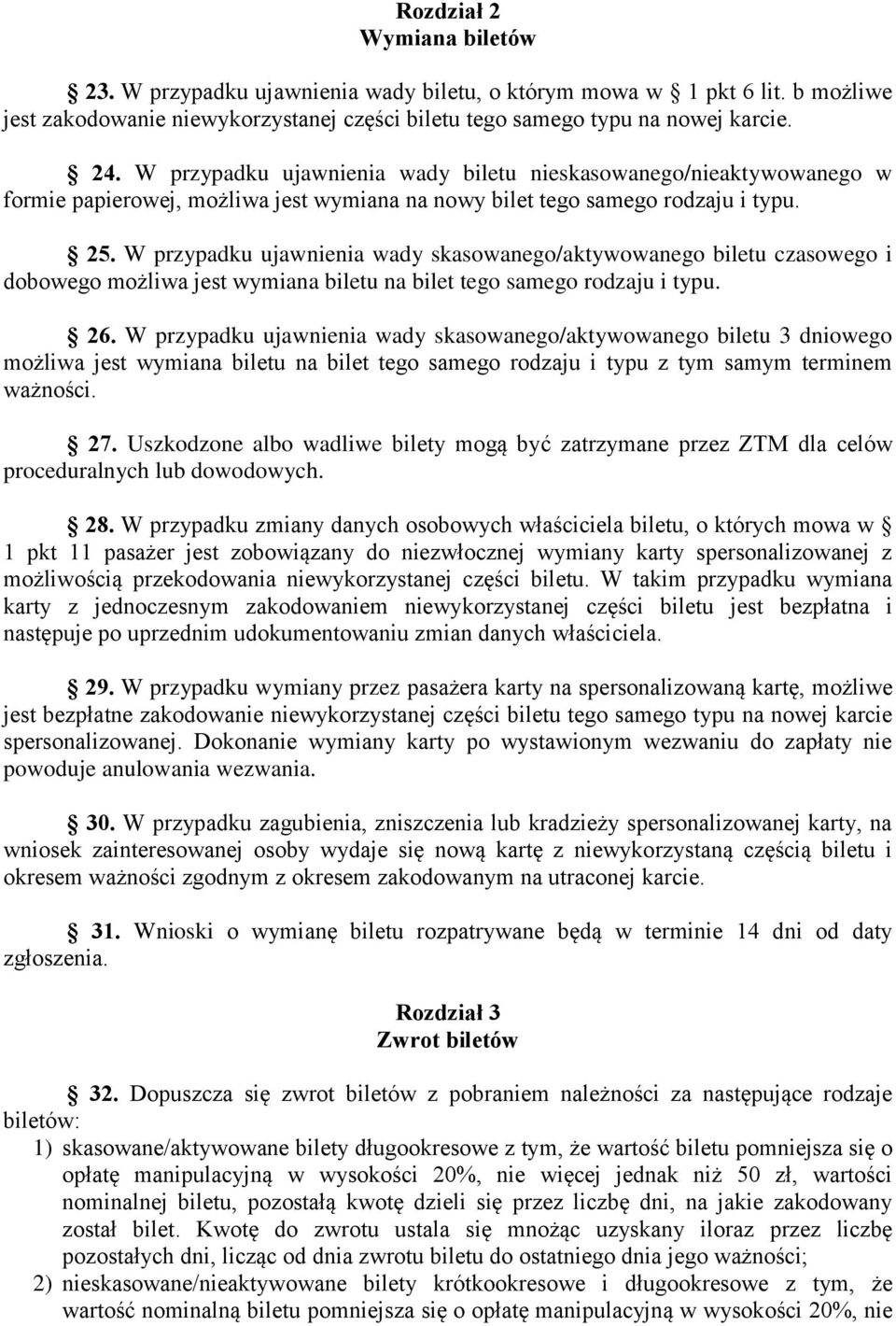 W przypadku ujawnienia wady skasowanego/aktywowanego biletu czasowego i dobowego możliwa jest wymiana biletu na bilet tego samego rodzaju i typu. 26.